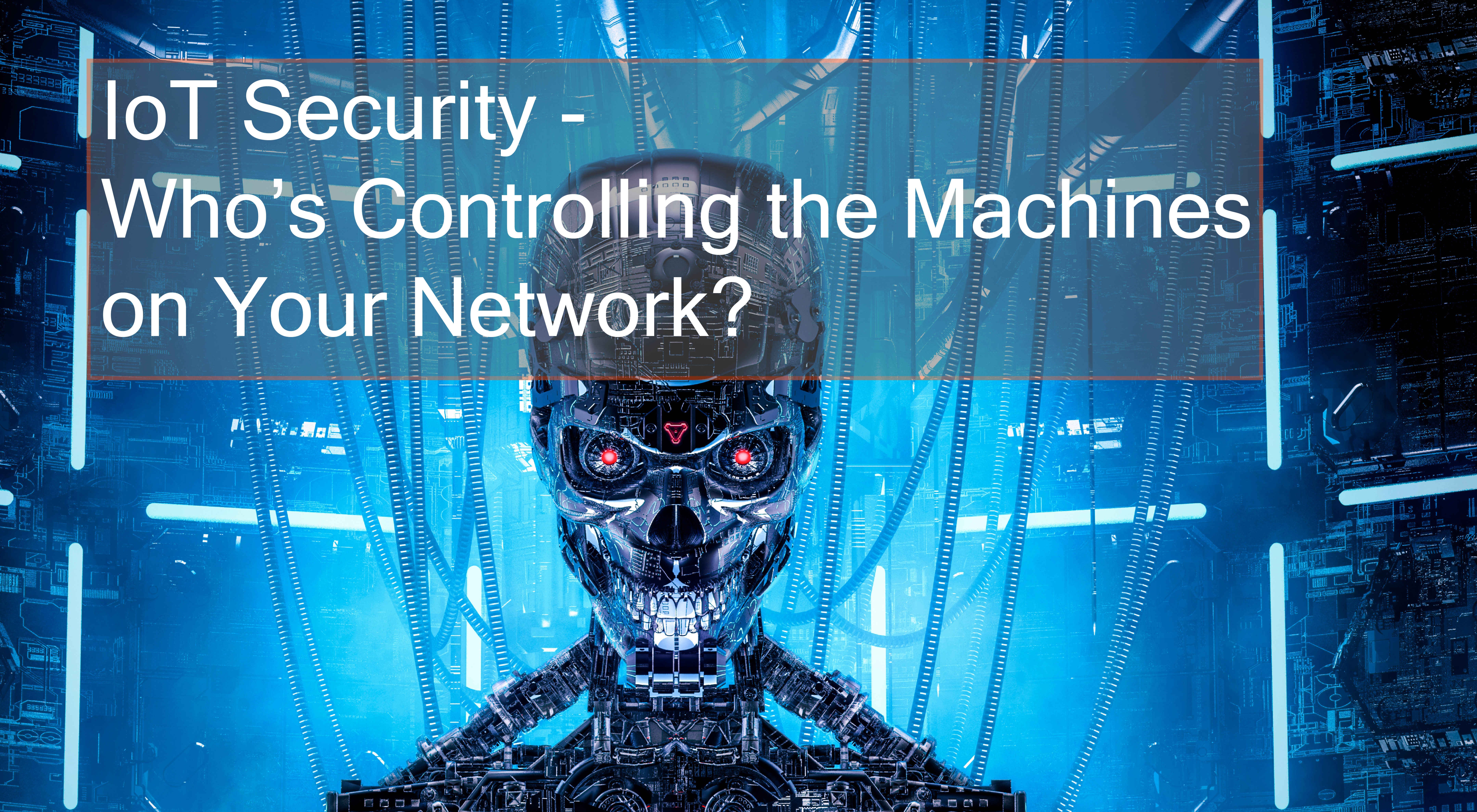 IoT Security –Who’s Controlling the Machines on Your Network?